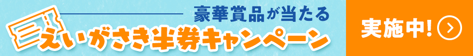 えいがさき半券キャンペーン実施中！